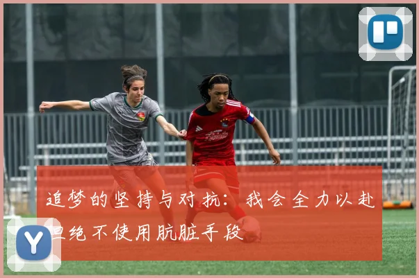 追梦的坚持与对抗：我会全力以赴但绝不使用肮脏手段